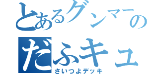 とあるグンマー人のだふキューブ（さいつよデッキ）