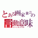 とある画家兼芸人の言動意味不明（ファンタジスタ）