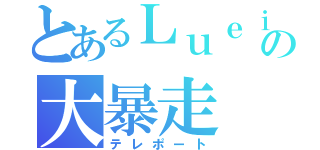 とあるＬｕｅｉの大暴走（テレポート）