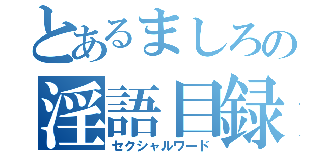 とあるましろの淫語目録（セクシャルワード）