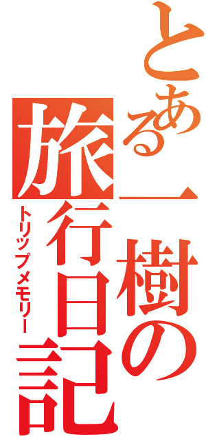 とある一樹の旅行日記（トリップメモリー）