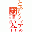 とあるケフィアのお問い合わせ番号は……（なんだっけ？）