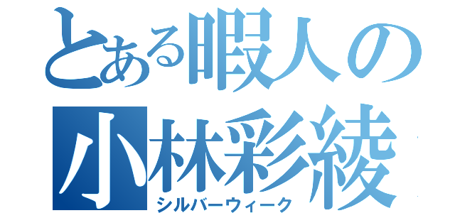 とある暇人の小林彩綾（シルバーウィーク）