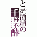 とある酒精の千杯不酔（インデックス）