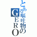 とある嘔吐物のＧＥＲＯ（）