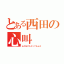 とある西田の心叫（心が叫びたがってるんだ）