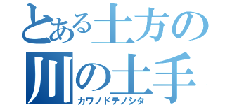 とある土方の川の土手の下（カワノドテノシタ）