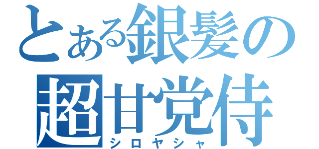 とある銀髪の超甘党侍（シロヤシャ）