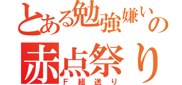 とある勉強嫌いの赤点祭り（Ｆ組送り）