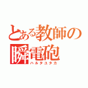 とある教師の瞬電砲（ハルタユタカ）