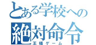 とある学校への絶対命令（王様ゲーム）