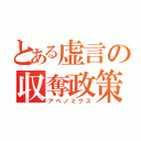 とある虚言の収奪政策（アベノミクス）