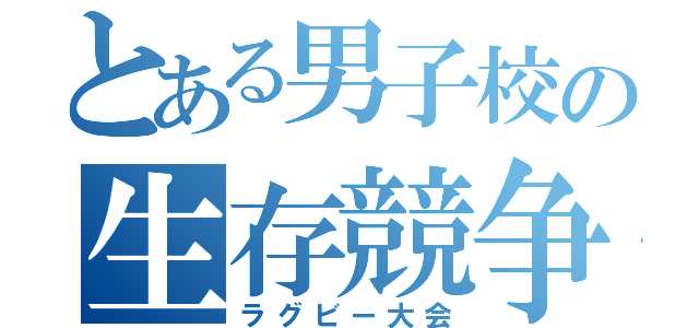 とある男子校の生存競争（ラグビー大会）