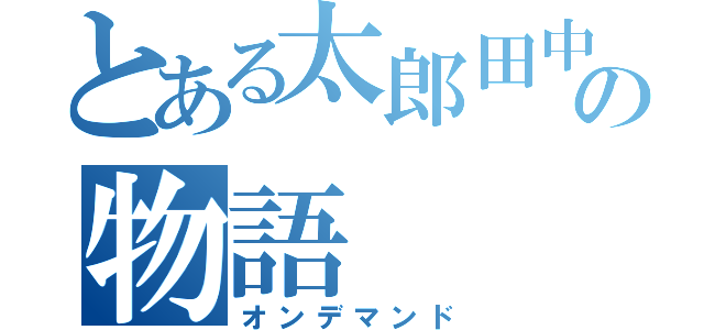 とある太郎田中の物語（オンデマンド）