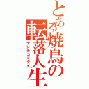 とある焼鳥の転落人生（ナンテコッタイ）