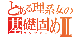 とある理系女の基礎固めⅡ（コンファー）