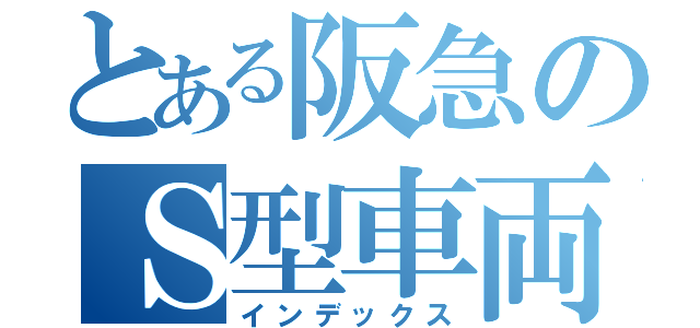 とある阪急のＳ型車両（インデックス）