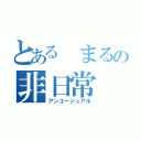 とある まるの非日常（アンユージュアル）