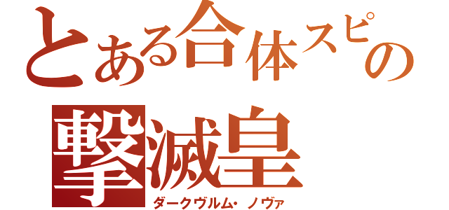 とある合体スピリットの撃滅皇（ダークヴルム・ノヴァ）