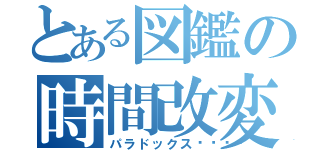 とある図鑑の時間改変（パラドックス🦖）