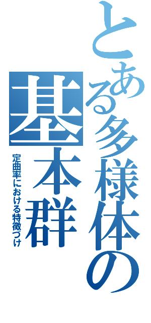 とある多様体の基本群（定曲率における特徴づけ）