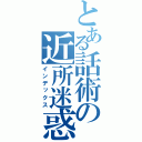 とある話術の近所迷惑（インデックス）