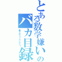 とある数学嫌いのバカ目録（最下位じゃないから！）