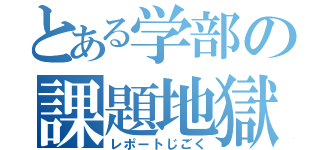 とある学部の課題地獄（レポートじごく）