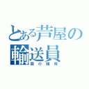 とある芦屋の輸送員（国の雑用）