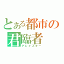 とある都市の君臨者（アレイスター）