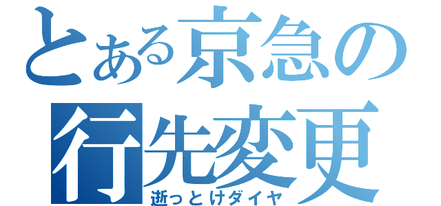 とある京急の行先変更Ⅱ（逝っとけダイヤ）