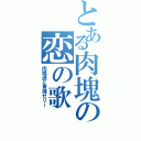 とある肉塊の恋の歌（肉塊遥と青海ゼリー）