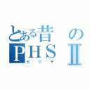 とある昔のＰＨＳⅡ（ピッチ）