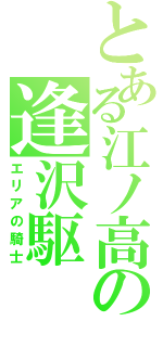 とある江ノ高の逢沢駆（エリアの騎士）