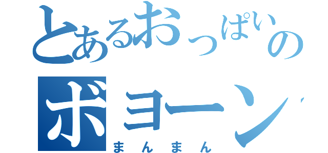 とあるおっぱいのボヨーン（まんまん）