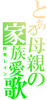 とある母親の家族愛歌（群青レイン）