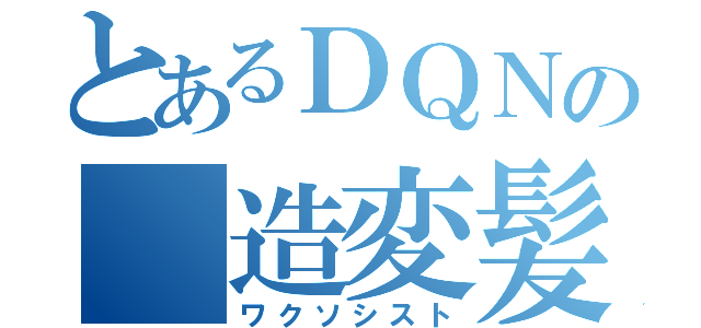 とあるＤＱＮの 造変髪師（ワクソシスト）