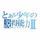 とある少年の説得能力Ⅱ（セッキョウ）