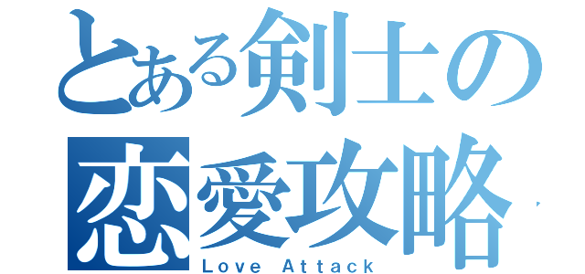 とある剣士の恋愛攻略（Ｌｏｖｅ Ａｔｔａｃｋ）