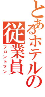 とあるホテルの従業員（フロントマン）