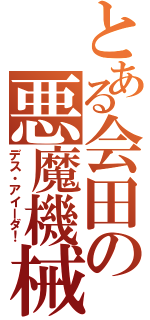 とある会田の悪魔機械兵器Ⅱ（デス・アイーダ！）