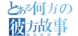 とある何方の彼方故事（訴說時間）