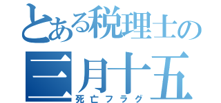 とある税理士の三月十五日（死亡フラグ）