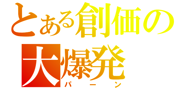 とある創価の大爆発（パーン）