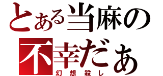 とある当麻の不幸だぁー（幻想殺し）