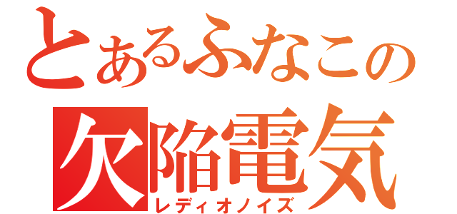 とあるふなこの欠陥電気（レディオノイズ）