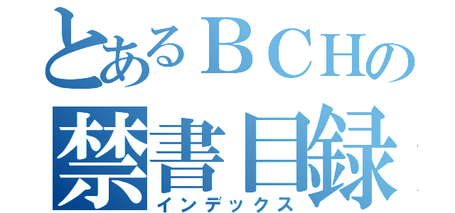 とあるＢＣＨの禁書目録（インデックス）