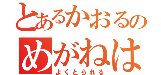 とあるかおるのめがねは（よくとられる）