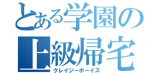 とある学園の上級帰宅部（クレイジーボーイズ）