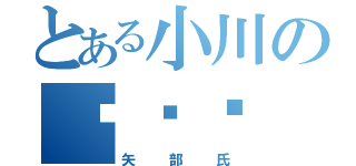 とある小川のゔゔゔ（矢部氏）